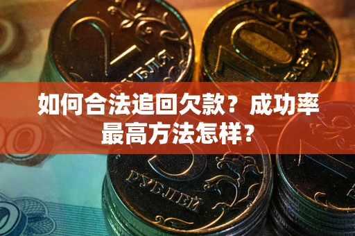 武汉如何合法追回欠款？成功率最高方法怎样？