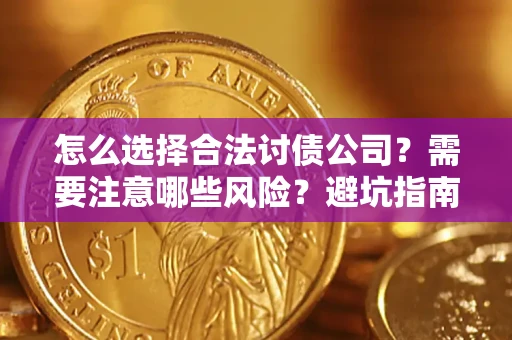 武汉怎么选择合法讨债公司？需要注意哪些风险？避坑指南来了！