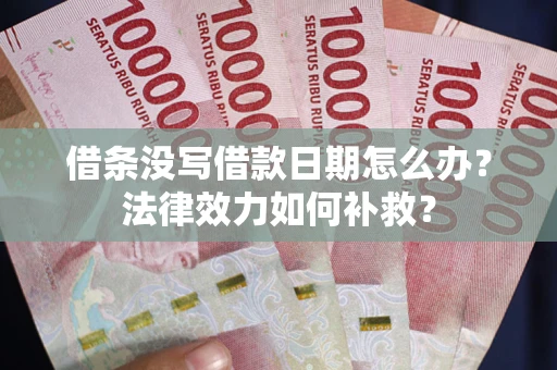 武汉借条没写借款日期怎么办？法律效力如何补救？