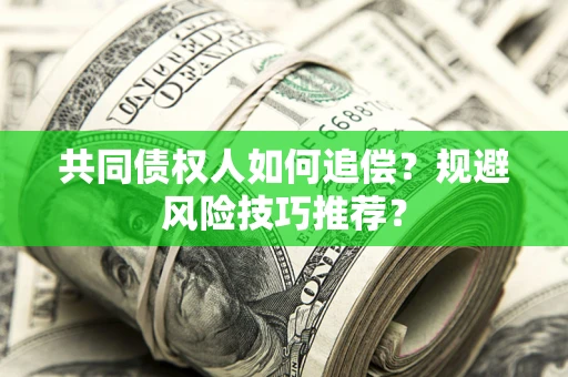 武汉共同债权人如何追偿？规避风险技巧推荐？