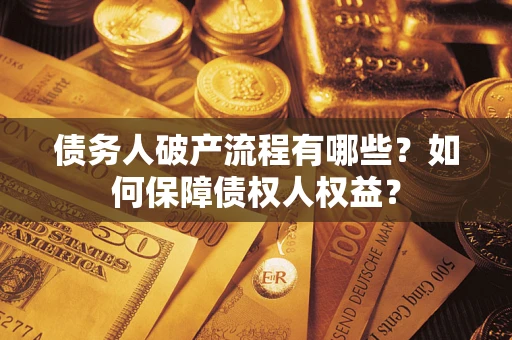 武汉债务人破产流程有哪些？如何保障债权人权益？