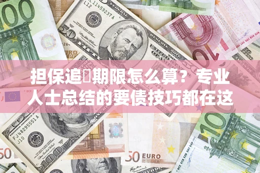 武汉担保追償期限怎么算？专业人士总结的要债技巧都在这里了